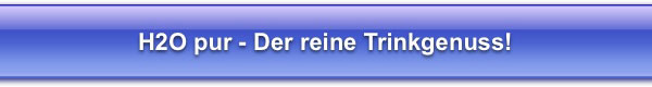H2O pur - Der reine Trinkgenuss